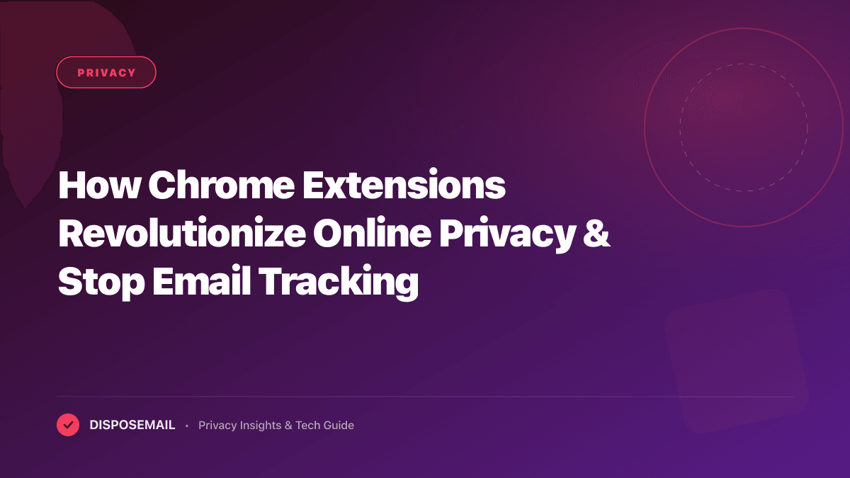 How Chrome Extensions Revolutionize Online Privacy & Stop Email Tracking
